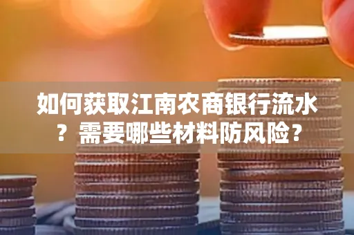 如何获取江南农商银行流水?需要哪些材料防风险?