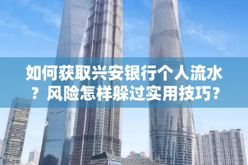 如何获取兴安银行个人流水?风险怎样躲过实用技巧?