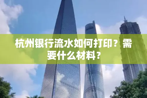 杭州银行流水如何打印?需要什么材料?