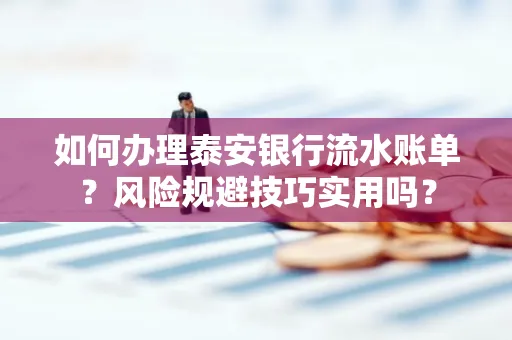 如何办理泰安银行流水账单?风险规避技巧实用吗?