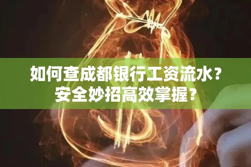 如何查成都银行工资流水?安全妙招高效掌握?