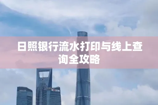 日照银行流水打印与线上查询全攻略
