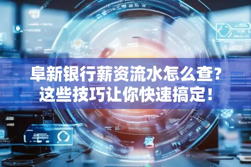 阜新银行薪资流水怎么查?这些技巧让你快速搞定!