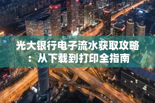 光大银行电子流水获取攻略：从下载到打印全指南