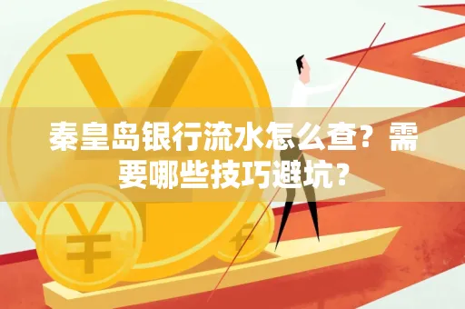 秦皇岛银行流水怎么查?需要哪些技巧避坑? 秦皇岛银行流水怎么查?需要哪些技巧避坑?