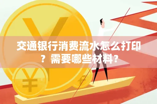 交通银行消费流水怎么打印?需要哪些材料?