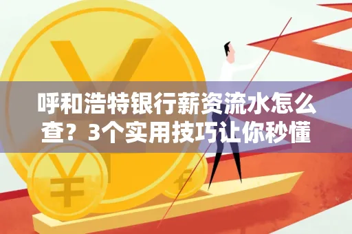 呼和浩特银行薪资流水怎么查?3个实用技巧让你秒懂