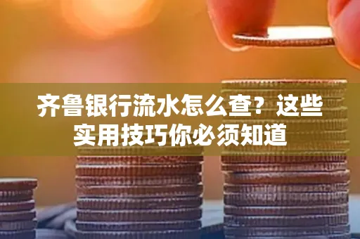 齐鲁银行流水怎么查?这些实用技巧你必须知道