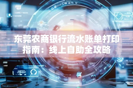 东莞农商银行流水账单打印指南:线上自助全攻略