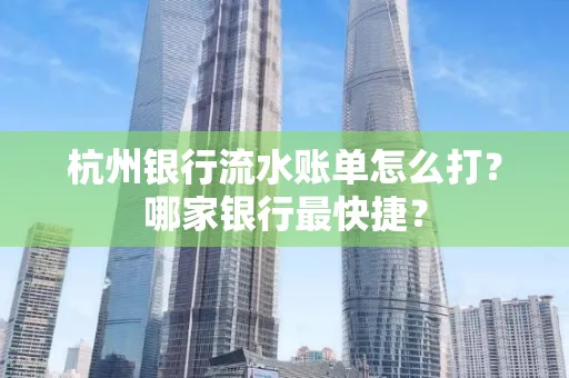 杭州银行流水账单怎么打?哪家银行最快捷?