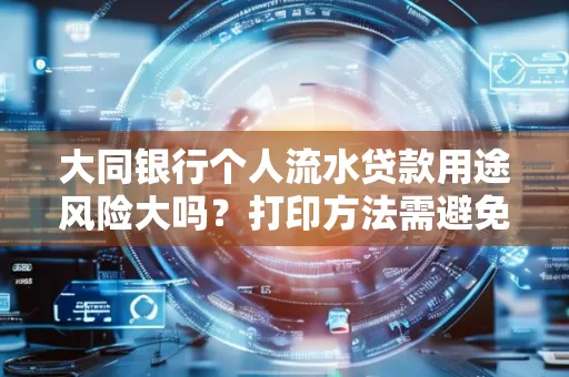 大同银行个人流水贷款用途风险大吗?打印方法需避免踩坑?