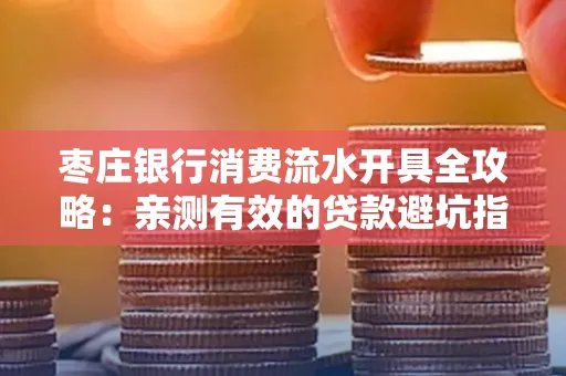 枣庄银行消费流水开具全攻略:亲测有效的贷款避坑指南