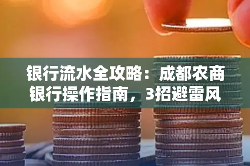银行流水全攻略：成都农商银行操作指南，3招避雷风险，独家解析最规范银行