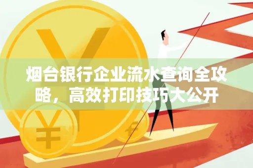 烟台银行企业流水查询全攻略,高效打印技巧大公开