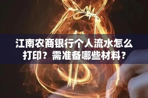 江南农商银行个人流水怎么打印?需准备哪些材料?