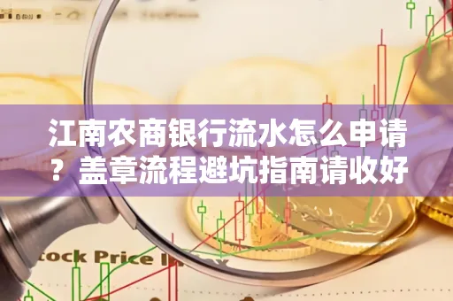 江南农商银行流水怎么申请?盖章流程避坑指南请收好