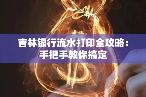 吉林银行流水打印全攻略:手把手教你搞定