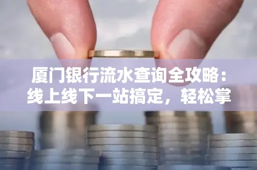 厦门银行流水查询全攻略:线上线下一站搞定,轻松掌握资金动向
