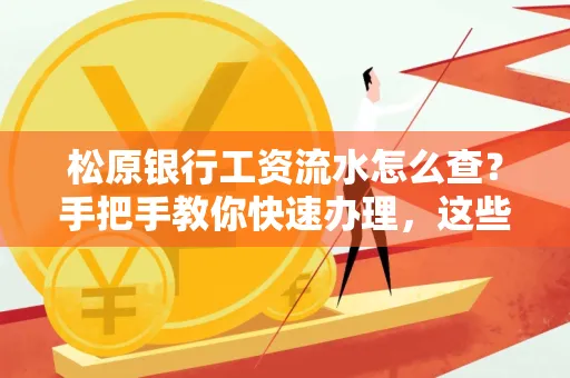 松原银行工资流水怎么查?手把手教你快速办理,这些材料必须准备好!