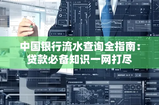 中国银行流水查询全指南:贷款必备知识一网打尽
