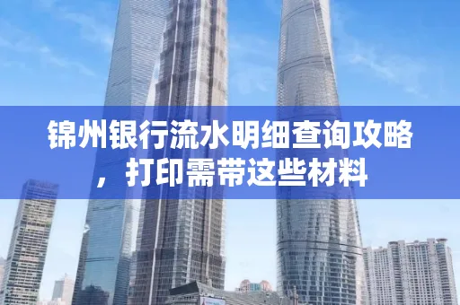 锦州银行流水明细查询攻略,打印需带这些材料