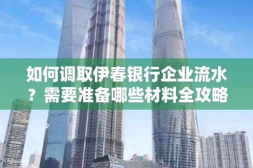 如何调取伊春银行企业流水?需要准备哪些材料全攻略?