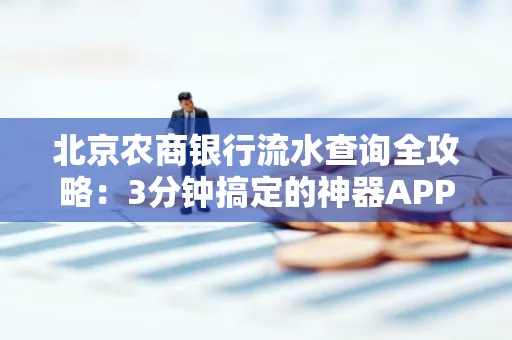 北京农商银行流水查询全攻略:3分钟搞定的神器APP推荐