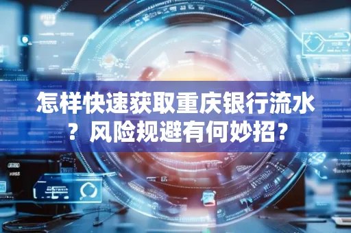 怎样快速获取重庆银行流水?风险规避有何妙招?