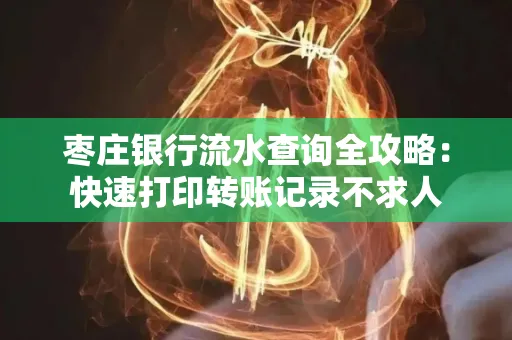 枣庄银行流水查询全攻略:快速打印转账记录不求人