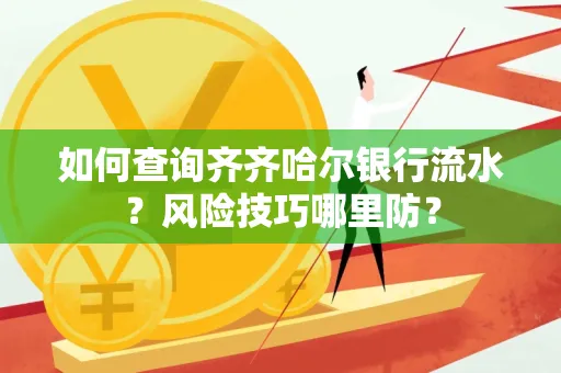 如何查询齐齐哈尔银行流水?风险技巧哪里防?