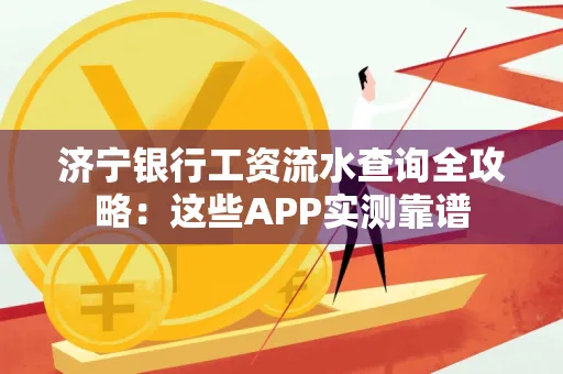 济宁银行工资流水查询全攻略：这些APP实测靠谱