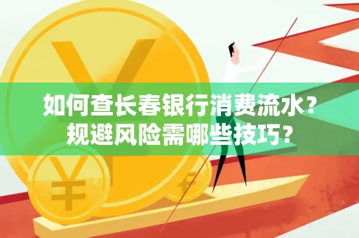 如何查长春银行消费流水?规避风险需哪些技巧?