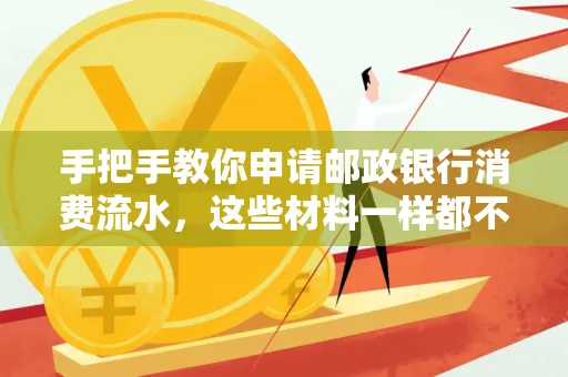 手把手教你申请邮政银行消费流水,这些材料一样都不能少!