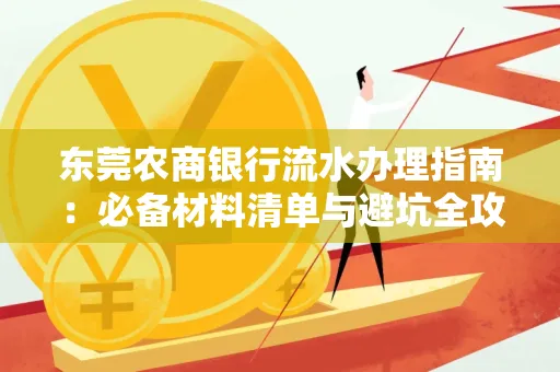 东莞农商银行流水办理指南:必备材料清单与避坑全攻略